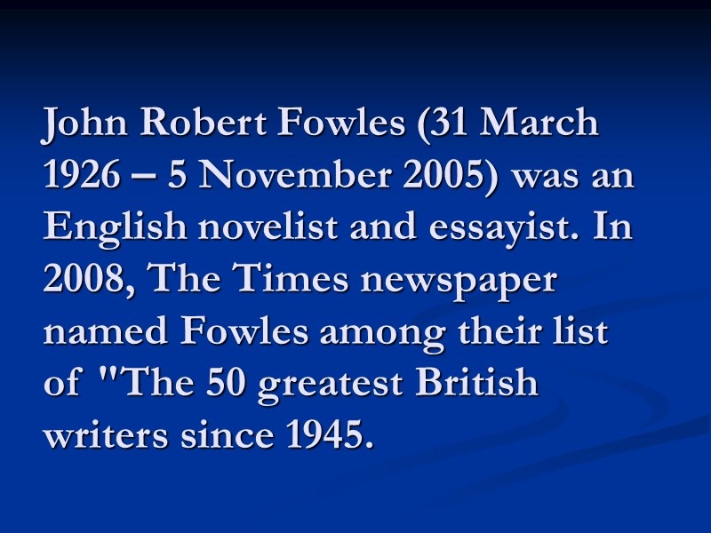 John Robert Fowles (31 March 1926 – 5 November 2005) was an English novelist